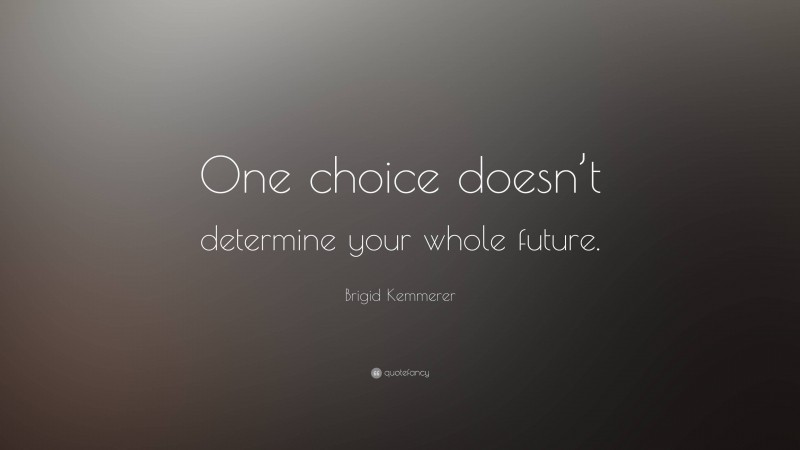 Brigid Kemmerer Quote: “One choice doesn’t determine your whole future.”