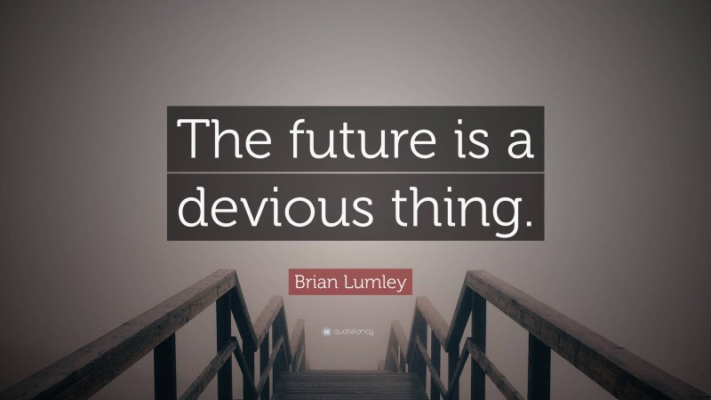 Brian Lumley Quote: “The future is a devious thing.”