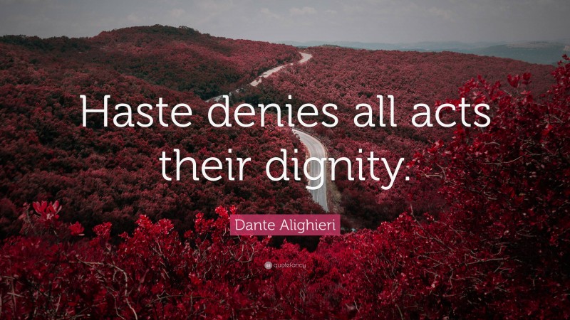 Dante Alighieri Quote: “Haste denies all acts their dignity.”