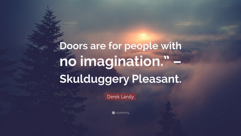 Derek Landy Quote: “Doors are for people with no imagination.” – Skulduggery Pleasant.”