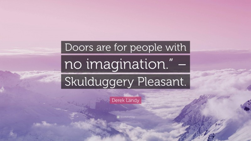Derek Landy Quote: “Doors are for people with no imagination.” – Skulduggery Pleasant.”