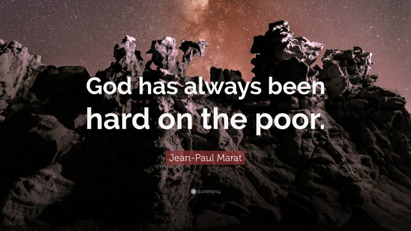 Jean-Paul Marat Quote: “God has always been hard on the poor.”