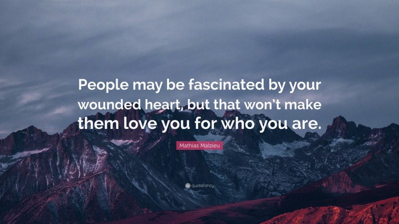 Mathias Malzieu Quote: “People may be fascinated by your wounded heart, but that won’t make them love you for who you are.”