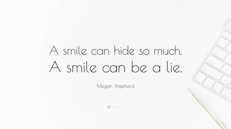 Megan Shepherd Quote: “A smile can hide so much. A smile can be a lie.”