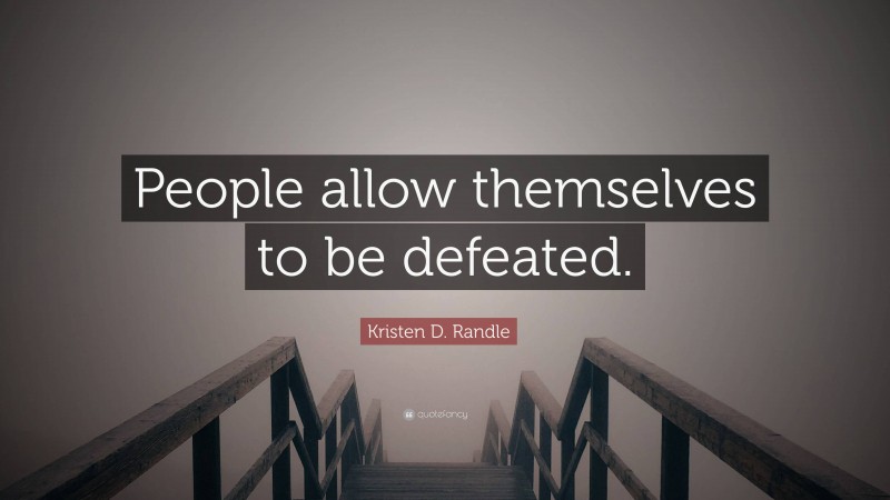 Kristen D. Randle Quote: “People allow themselves to be defeated.”