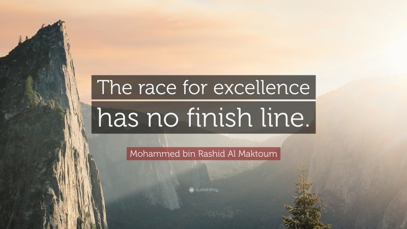 Mohammed bin Rashid Al Maktoum Quote: “The race for excellence has no finish line.”