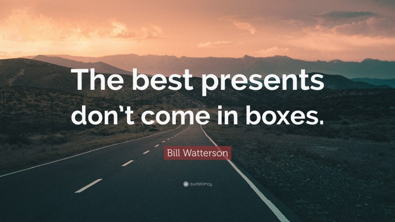 Bill Watterson Quote: “The best presents don’t come in boxes.”
