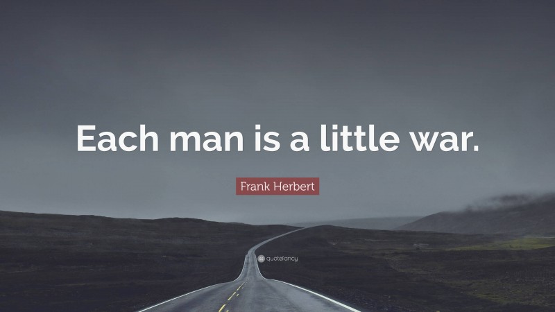 Frank Herbert Quote: “Each man is a little war.”