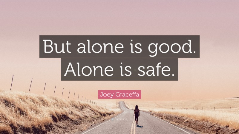 Joey Graceffa Quote: “But alone is good. Alone is safe.”