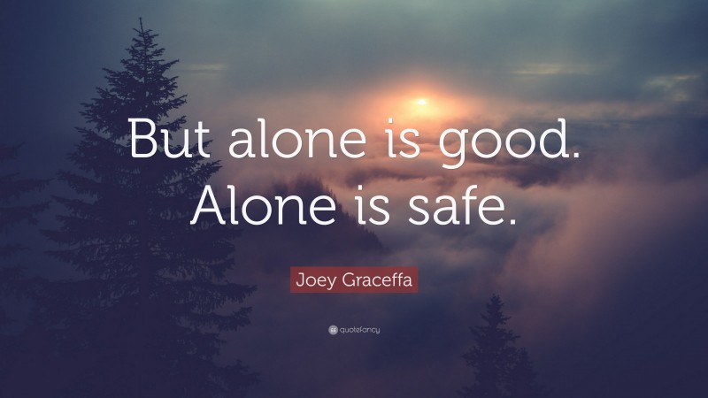 Joey Graceffa Quote: “But alone is good. Alone is safe.”