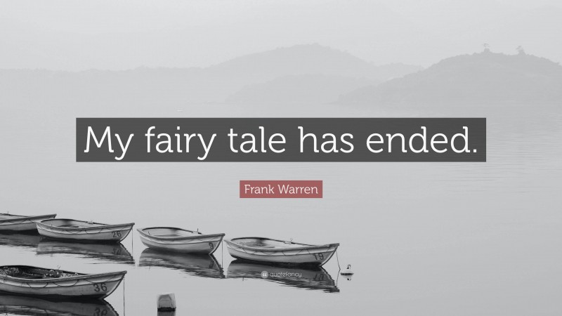 Frank Warren Quote: “My fairy tale has ended.”