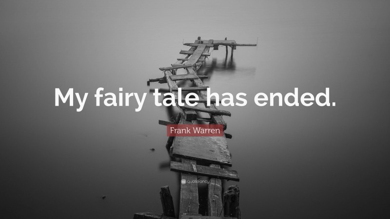 Frank Warren Quote: “My fairy tale has ended.”