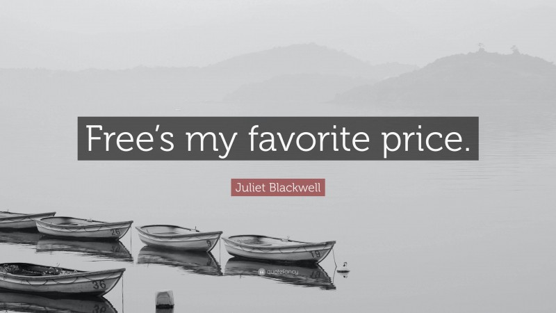 Juliet Blackwell Quote: “Free’s my favorite price.”