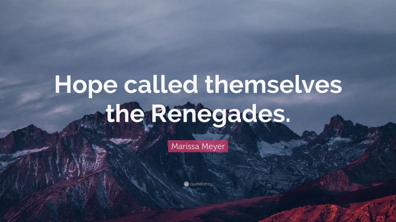 Marissa Meyer Quote: “Hope called themselves the Renegades.”