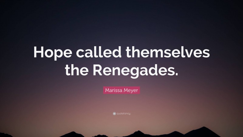 Marissa Meyer Quote: “Hope called themselves the Renegades.”