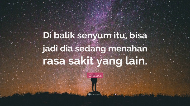 Orizuka Quote: “Di balik senyum itu, bisa jadi dia sedang menahan rasa sakit yang lain.”