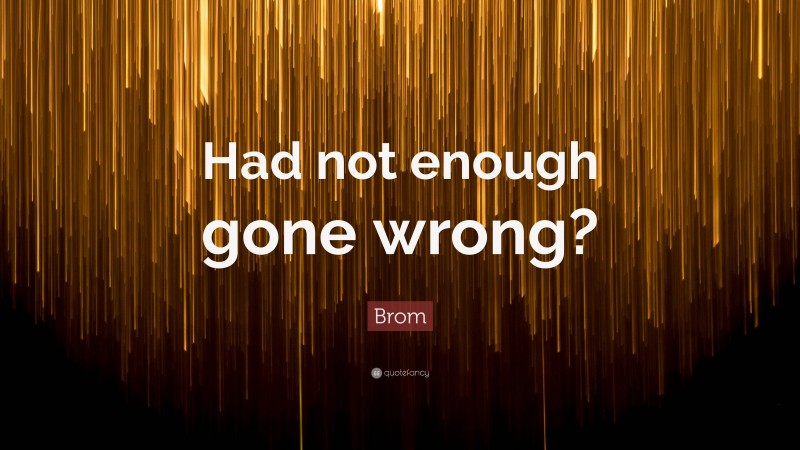 Brom Quote: “Had not enough gone wrong?”