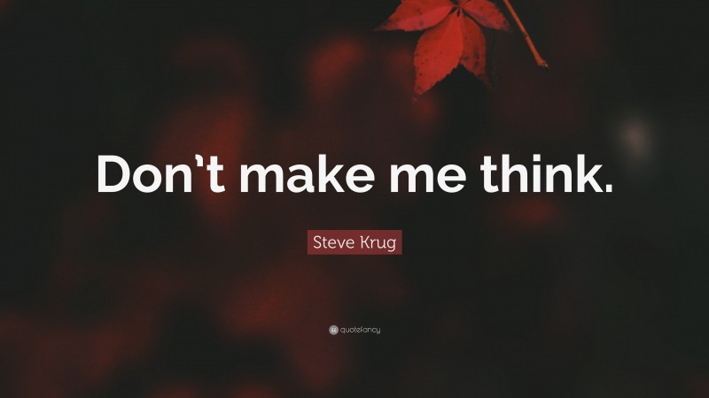Steve Krug Quote: “Don’t make me think.”