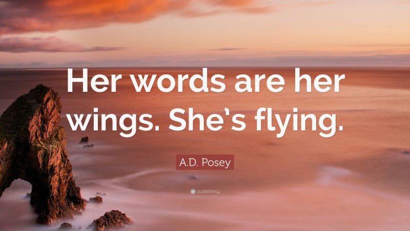 A.D. Posey Quote: “Her words are her wings. She’s flying.”