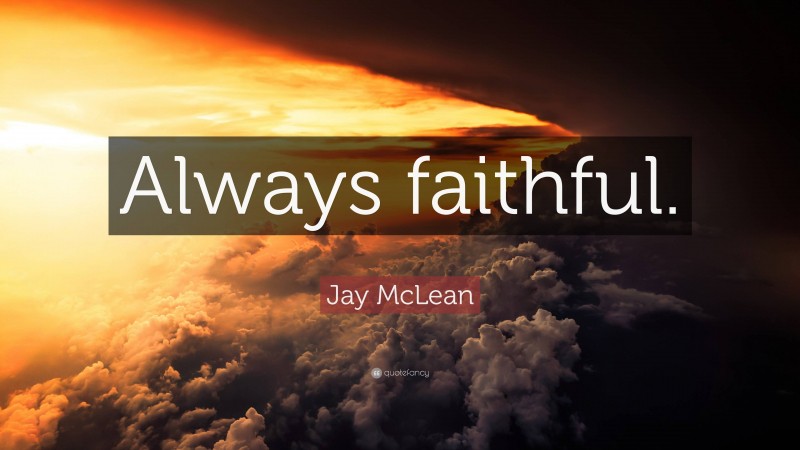 Jay McLean Quote: “Always faithful.”