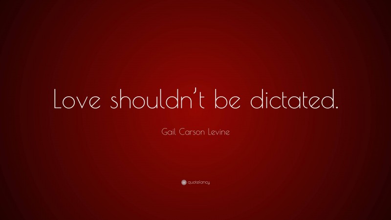 Gail Carson Levine Quote: “Love shouldn’t be dictated.”