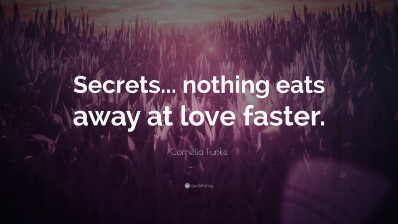 Cornelia Funke Quote: “Secrets... nothing eats away at love faster.”