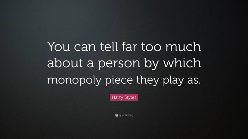 Harry Styles Quote: “You can tell far too much about a person by which monopoly piece they play as.”