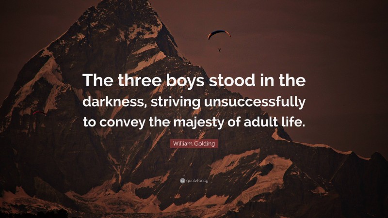 William Golding Quote: “The three boys stood in the darkness, striving unsuccessfully to convey the majesty of adult life.”