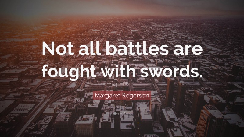 Margaret Rogerson Quote: “Not all battles are fought with swords.”