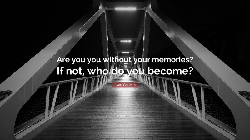 Ryan Graudin Quote: “Are you you without your memories? If not, who do you become?”