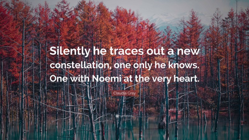 Claudia Gray Quote: “Silently he traces out a new constellation, one only he knows. One with Noemi at the very heart.”