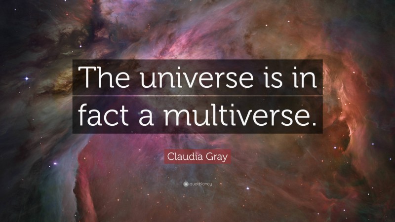 Claudia Gray Quote: “The universe is in fact a multiverse.”