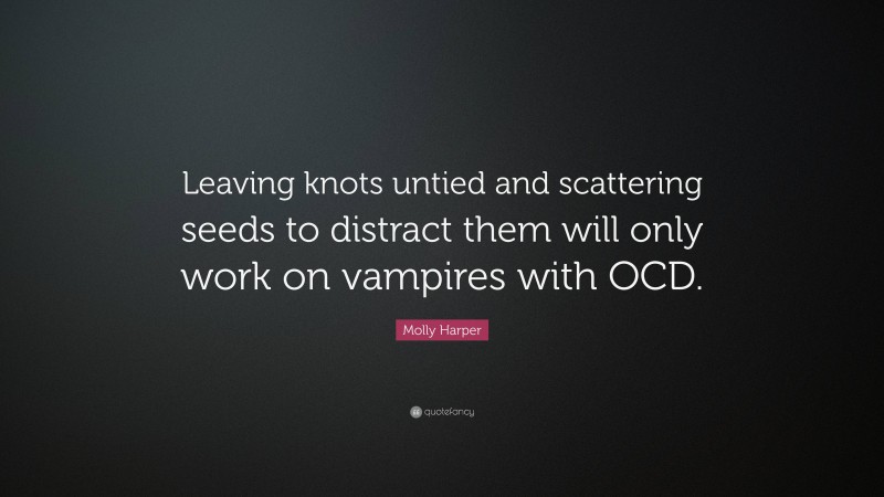 Molly Harper Quote: “Leaving knots untied and scattering seeds to distract them will only work on vampires with OCD.”