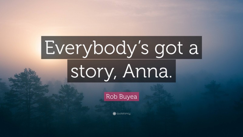 Rob Buyea Quote: “Everybody’s got a story, Anna.”