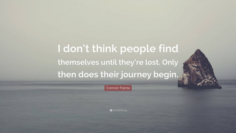 Connor Franta Quote: “I don’t think people find themselves until they’re lost. Only then does their journey begin.”