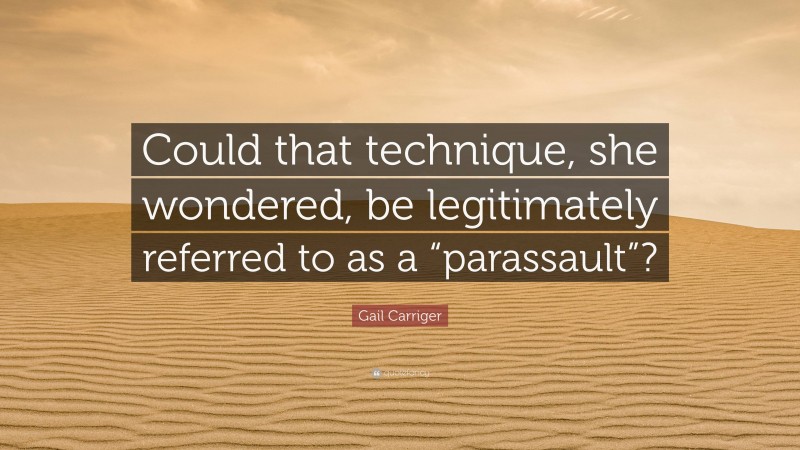 Gail Carriger Quote: “Could that technique, she wondered, be legitimately referred to as a “parassault”?”