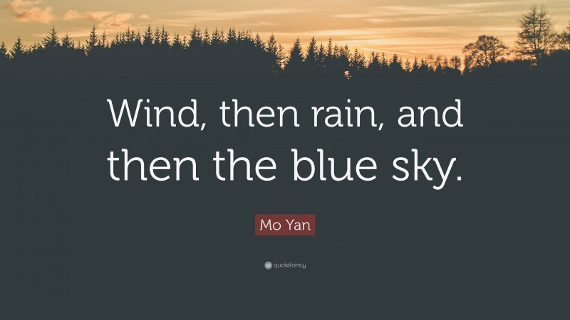 Mo Yan Quote: “Wind, then rain, and then the blue sky.”