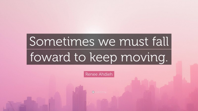 Renee Ahdieh Quote: “Sometimes we must fall foward to keep moving.”