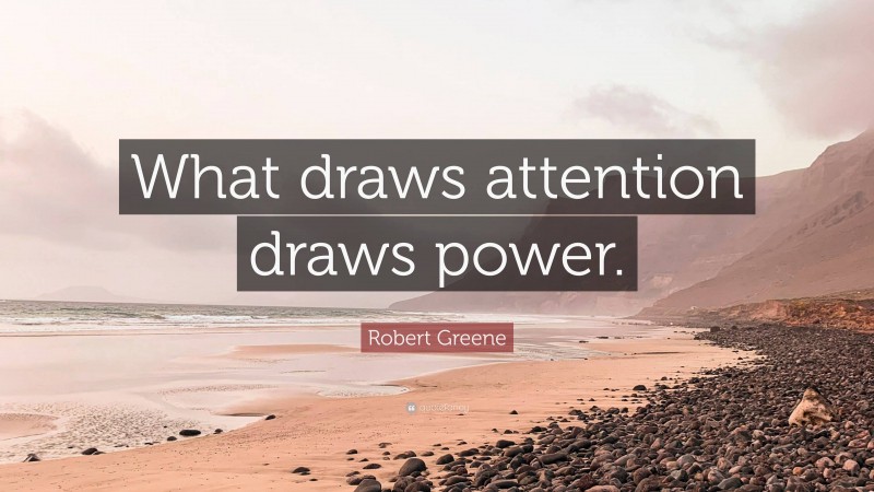 Robert Greene Quote: “What draws attention draws power.”