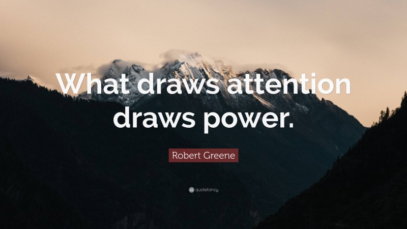 Robert Greene Quote: “What draws attention draws power.”