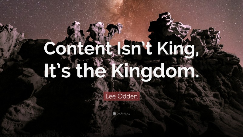 Lee Odden Quote: “Content Isn’t King, It’s the Kingdom.”