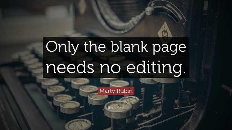 Marty Rubin Quote: “Only the blank page needs no editing.”