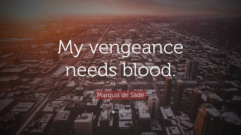 Marquis de Sade Quote: “My vengeance needs blood.”