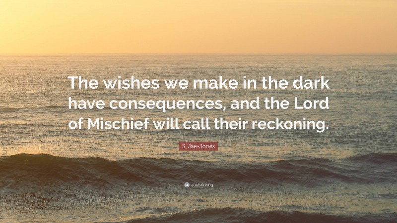 S. Jae-Jones Quote: “The wishes we make in the dark have consequences, and the Lord of Mischief will call their reckoning.”