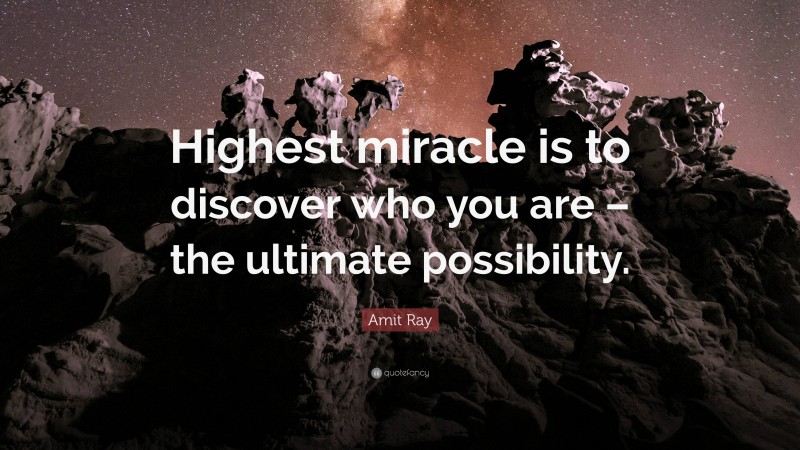 Amit Ray Quote: “Highest miracle is to discover who you are – the ultimate possibility.”