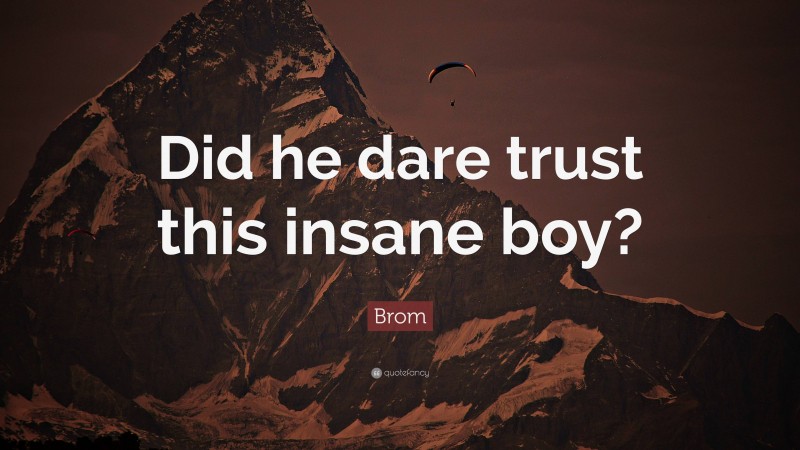 Brom Quote: “Did he dare trust this insane boy?”