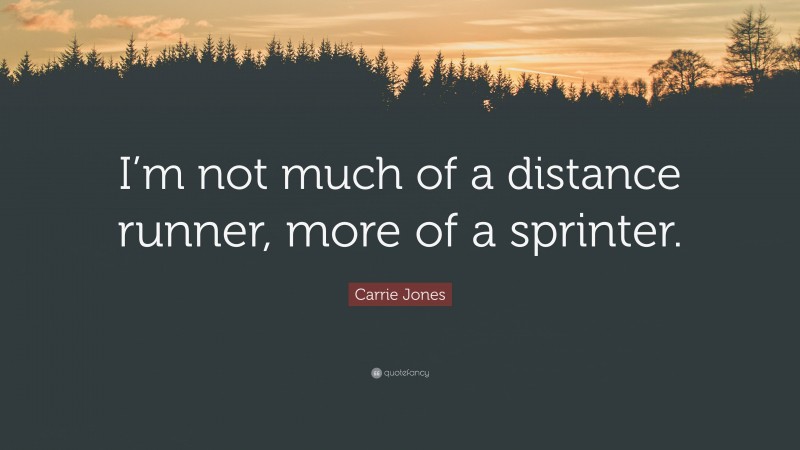 Carrie Jones Quote: “I’m not much of a distance runner, more of a sprinter.”