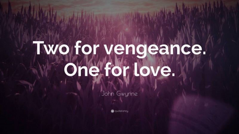 John Gwynne Quote: “Two for vengeance. One for love.”