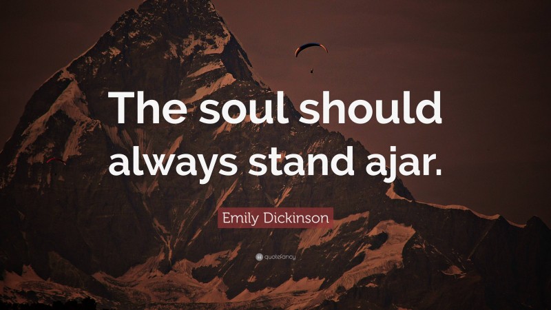 Emily Dickinson Quote: “The soul should always stand ajar.”