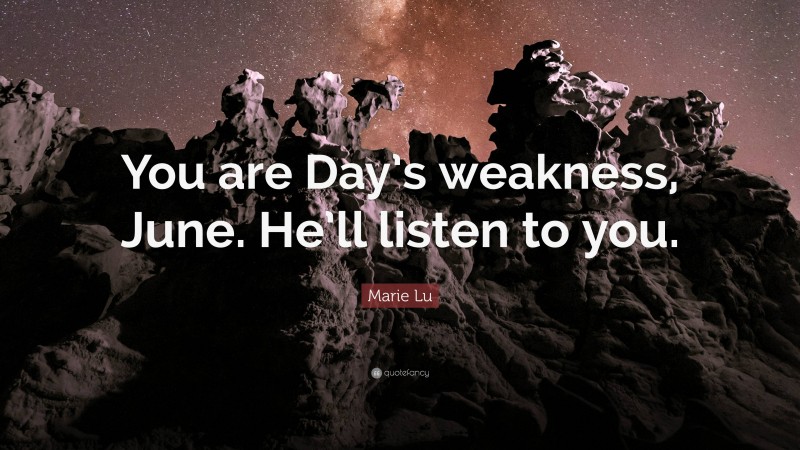 Marie Lu Quote: “You are Day’s weakness, June. He’ll listen to you.”